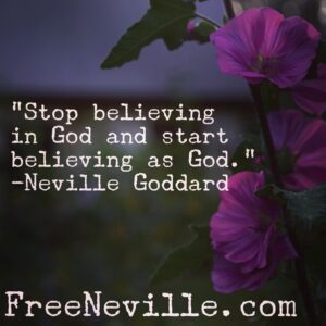 stop believing in god start believing as god neville goddard